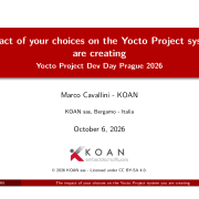 marco-praga-2026-slide The impact of your choices on the Yocto Project system you are creating Yocto Project Dev Day Prague 2026